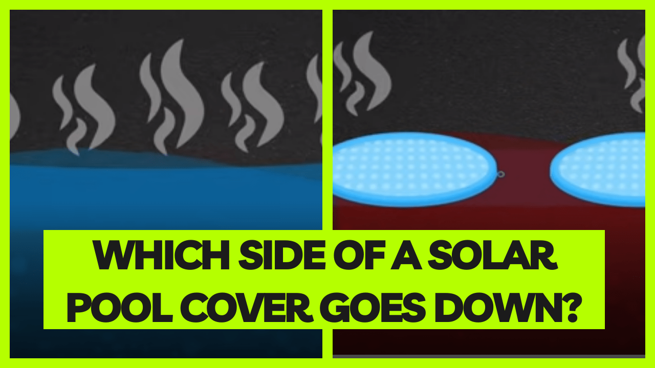 which side of pool solar cover best to place up or down
